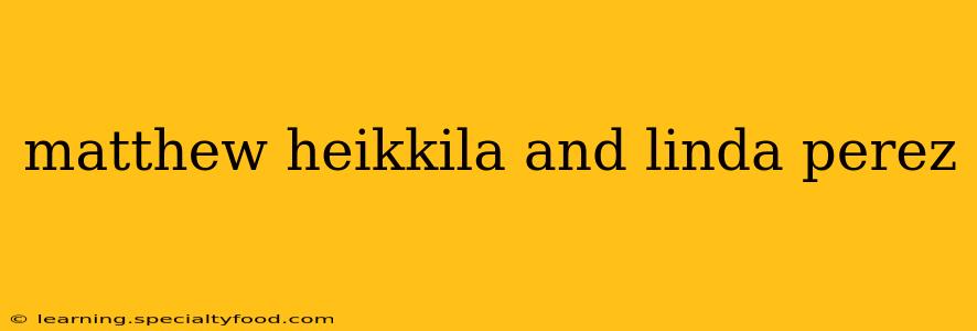 matthew heikkila and linda perez