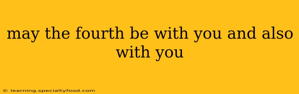 may the fourth be with you and also with you