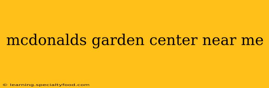mcdonalds garden center near me