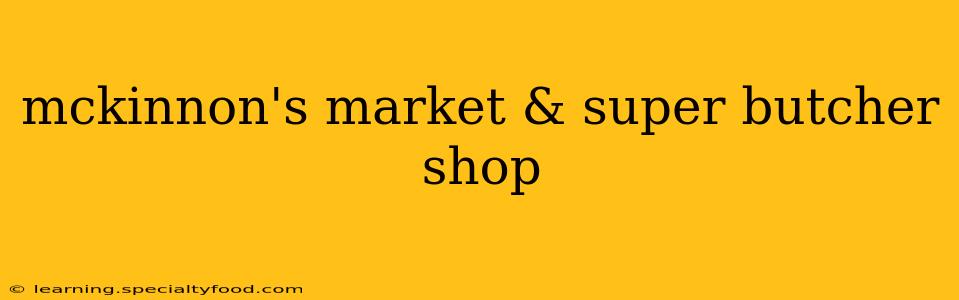 mckinnon's market & super butcher shop