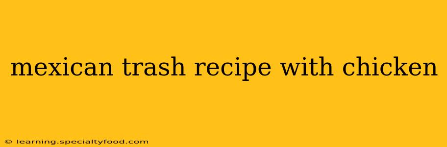 mexican trash recipe with chicken
