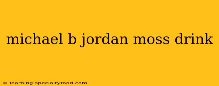 michael b jordan moss drink
