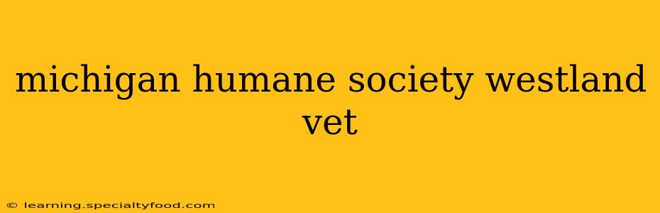 michigan humane society westland vet
