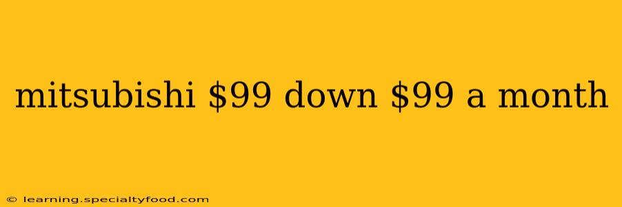 mitsubishi $99 down $99 a month