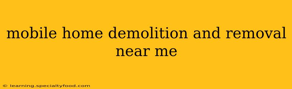 mobile home demolition and removal near me