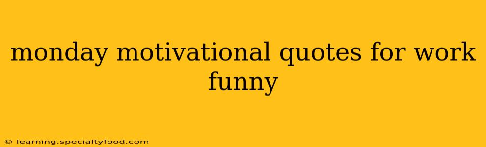 monday motivational quotes for work funny