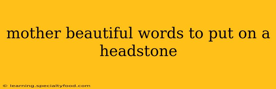 mother beautiful words to put on a headstone