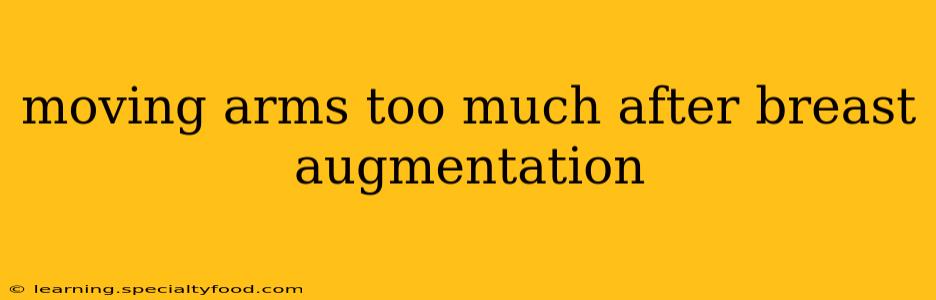 moving arms too much after breast augmentation