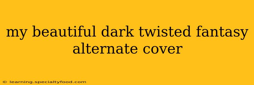 my beautiful dark twisted fantasy alternate cover