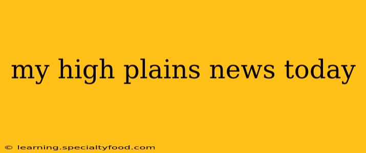 my high plains news today