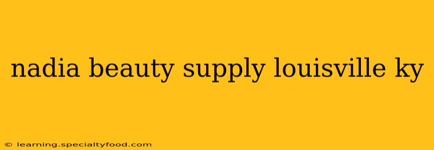 nadia beauty supply louisville ky