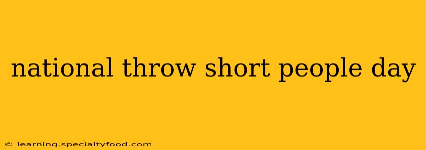 national throw short people day