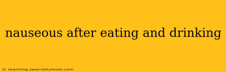 nauseous after eating and drinking