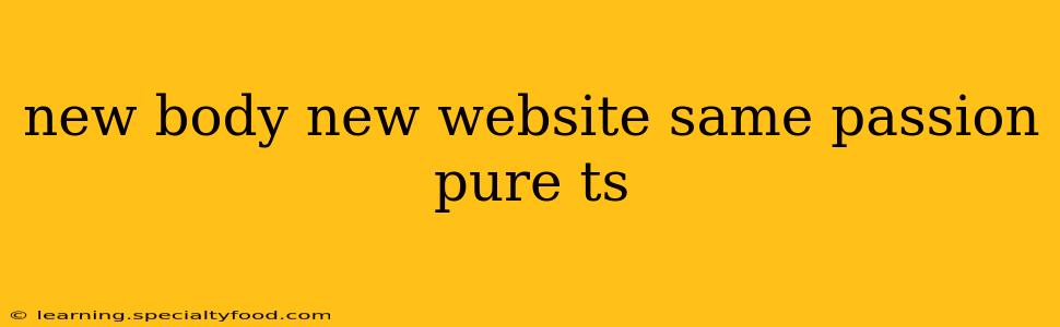 new body new website same passion pure ts