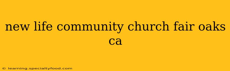 new life community church fair oaks ca