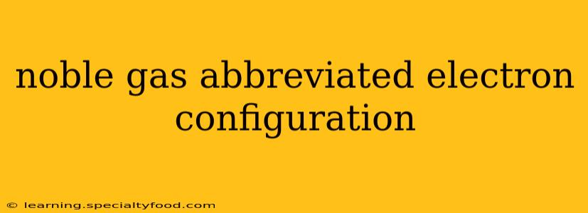 noble gas abbreviated electron configuration