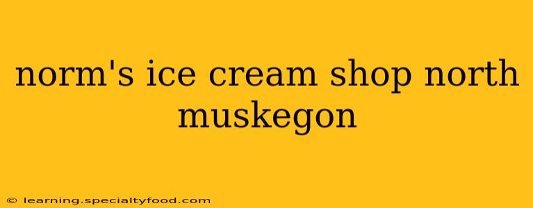 norm's ice cream shop north muskegon