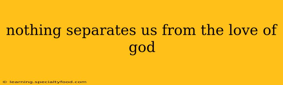 nothing separates us from the love of god