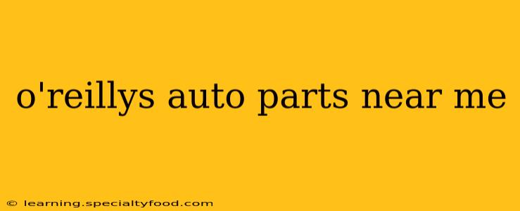 o'reillys auto parts near me