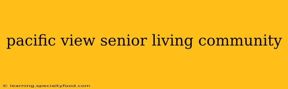 pacific view senior living community