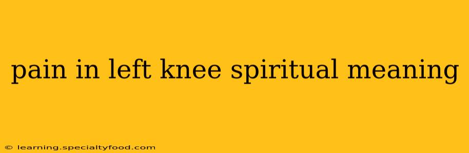 pain in left knee spiritual meaning