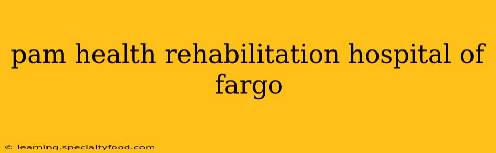 pam health rehabilitation hospital of fargo