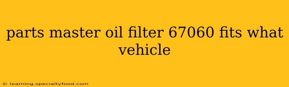 parts master oil filter 67060 fits what vehicle