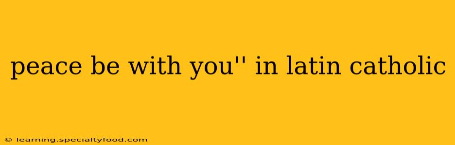 peace be with you'' in latin catholic