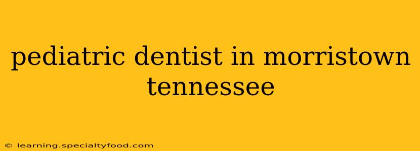 pediatric dentist in morristown tennessee