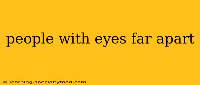 people with eyes far apart