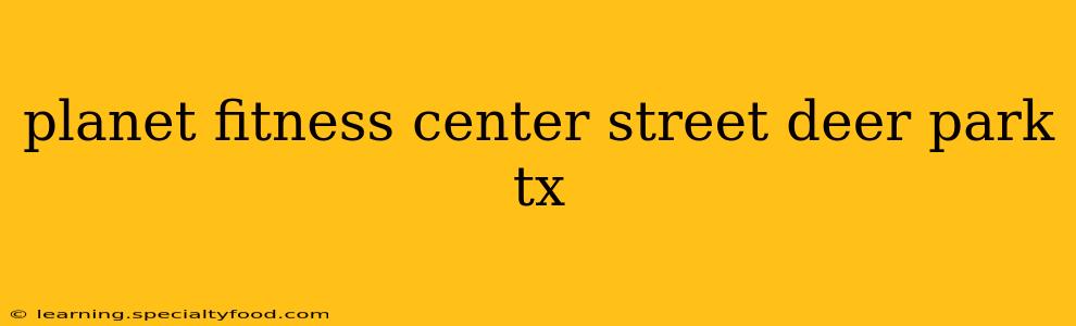 planet fitness center street deer park tx