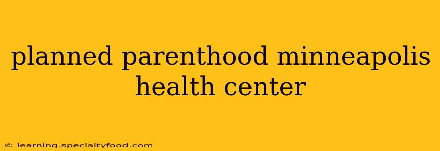 planned parenthood minneapolis health center