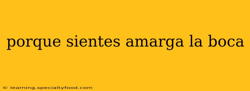 porque sientes amarga la boca