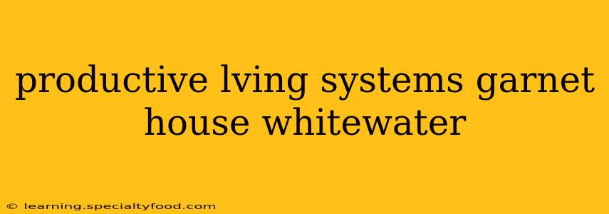 productive lving systems garnet house whitewater