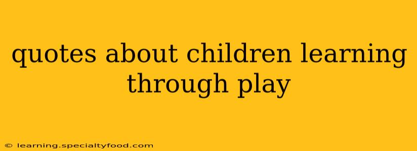 quotes about children learning through play