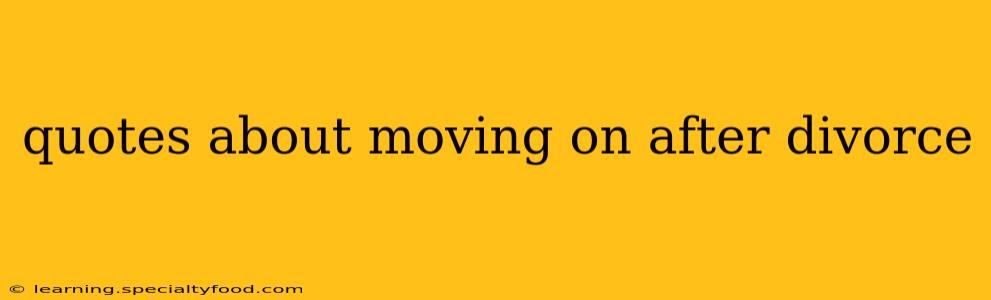 quotes about moving on after divorce