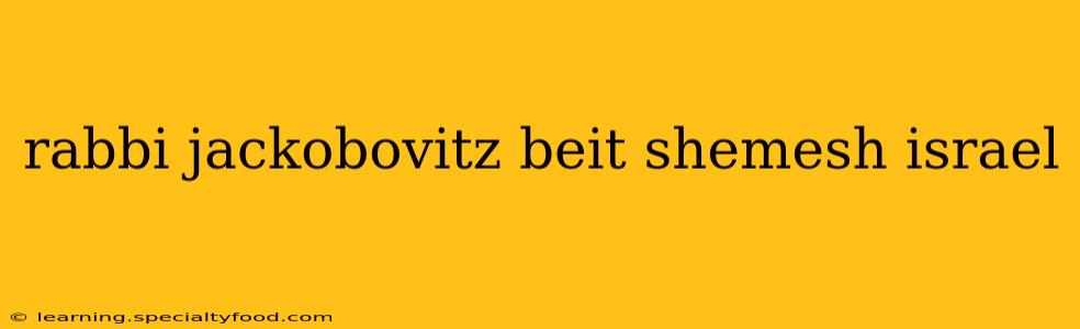 rabbi jackobovitz beit shemesh israel