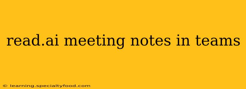 read.ai meeting notes in teams