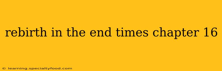 rebirth in the end times chapter 16
