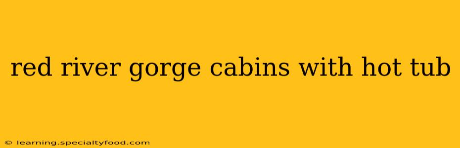 red river gorge cabins with hot tub