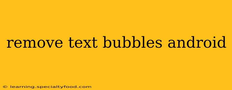 remove text bubbles android