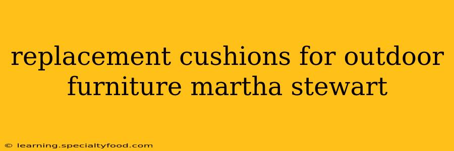 replacement cushions for outdoor furniture martha stewart