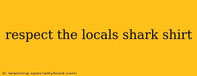 respect the locals shark shirt