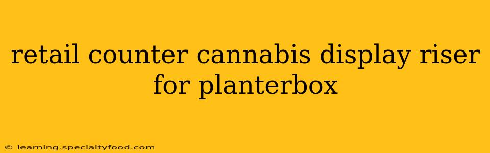 retail counter cannabis display riser for planterbox