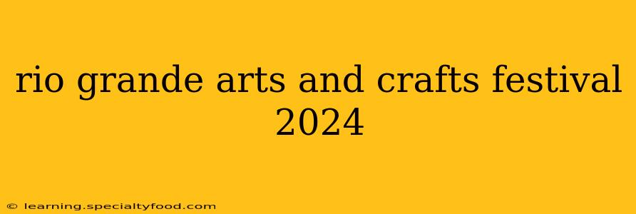 rio grande arts and crafts festival 2024
