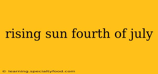 rising sun fourth of july