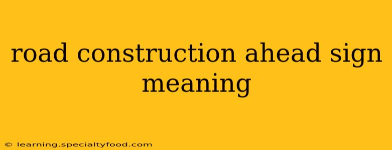 road construction ahead sign meaning