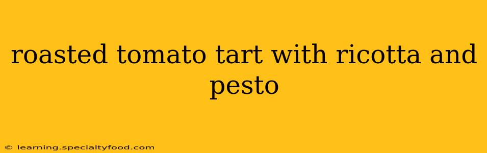 roasted tomato tart with ricotta and pesto