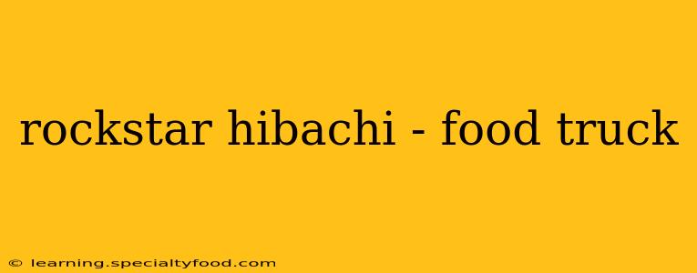 rockstar hibachi - food truck