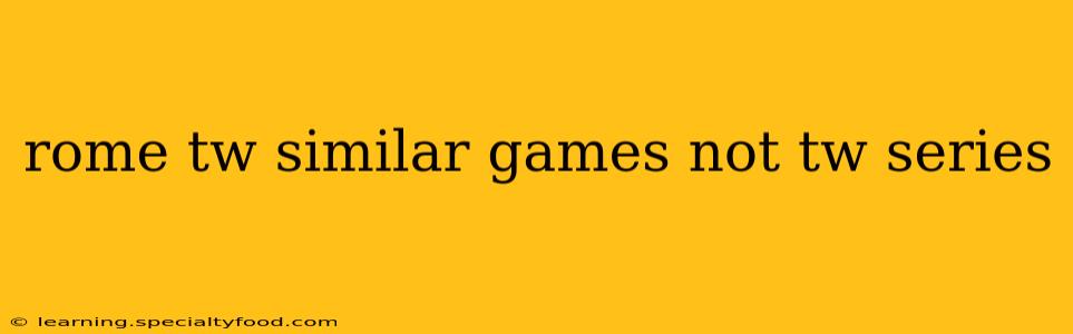 rome tw similar games not tw series
